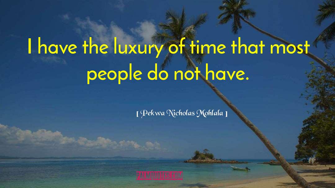 Luxury Of Living quotes by Pekwa Nicholas Mohlala