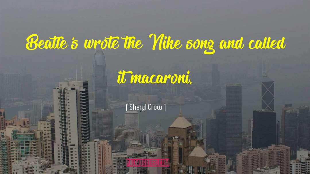 Macaroni quotes by Sheryl Crow