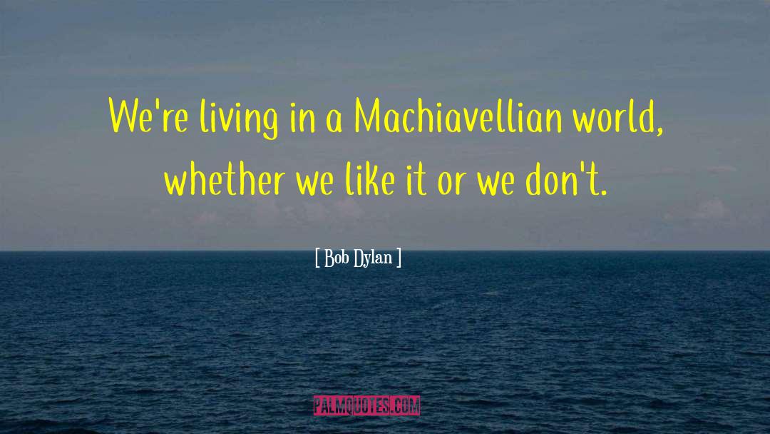 Machiavellian quotes by Bob Dylan