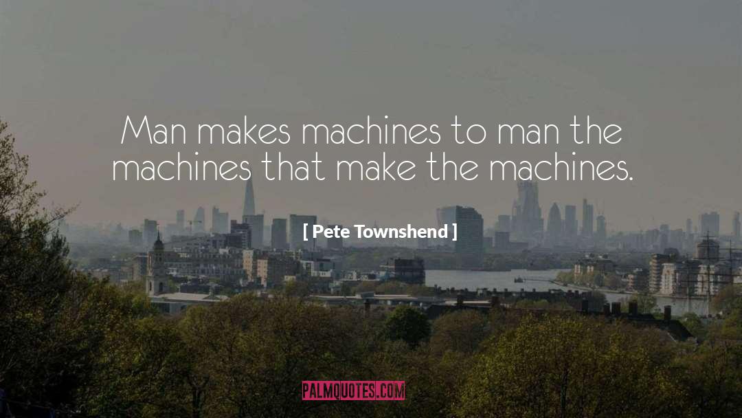 Machines quotes by Pete Townshend