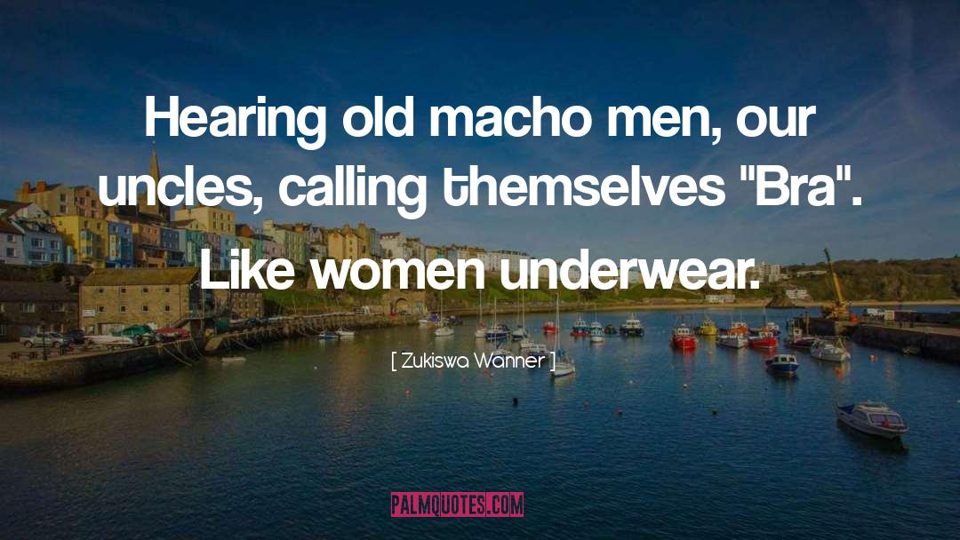 Macho quotes by Zukiswa Wanner