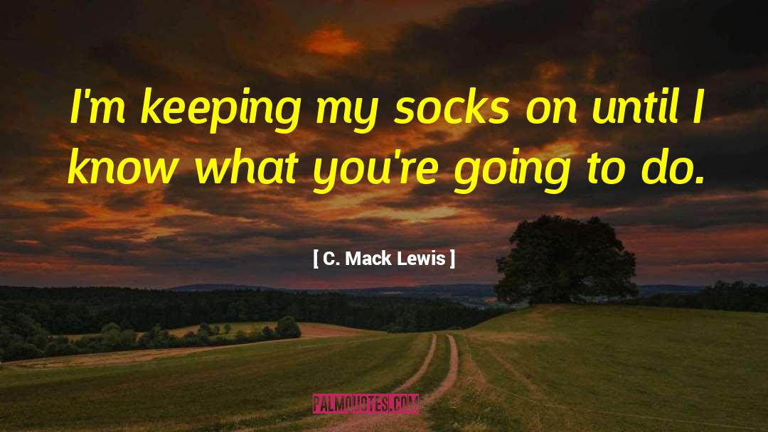 Mack quotes by C. Mack Lewis