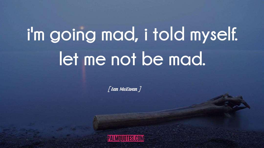 Mad Man Quote quotes by Ian McEwan