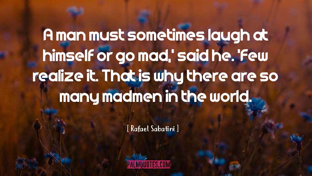 Mad Man Quote quotes by Rafael Sabatini