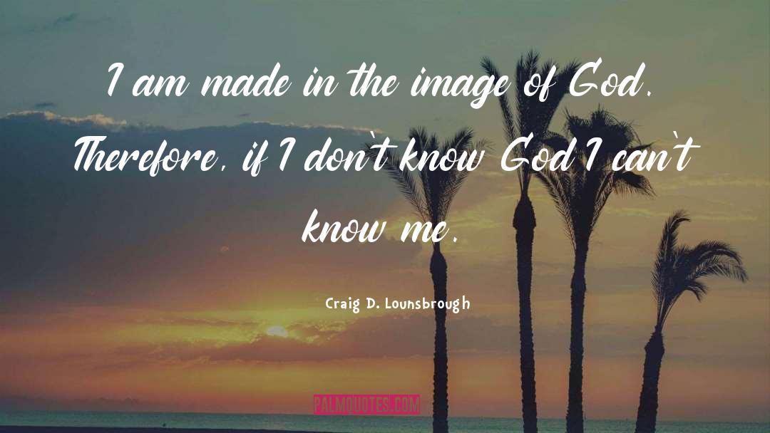 Made In The Image Of God quotes by Craig D. Lounsbrough