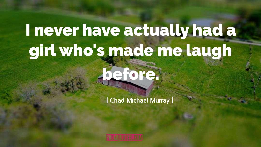 Made Me Laugh quotes by Chad Michael Murray