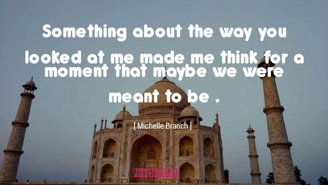 Made Me Think quotes by Michelle Branch