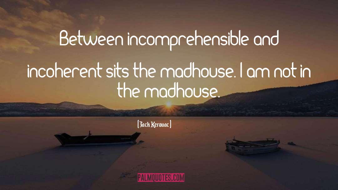 Madhouse quotes by Jack Kerouac