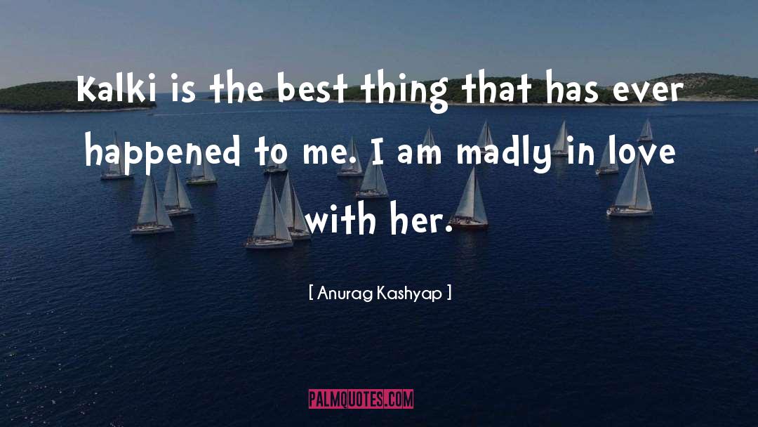 Madly In Love quotes by Anurag Kashyap