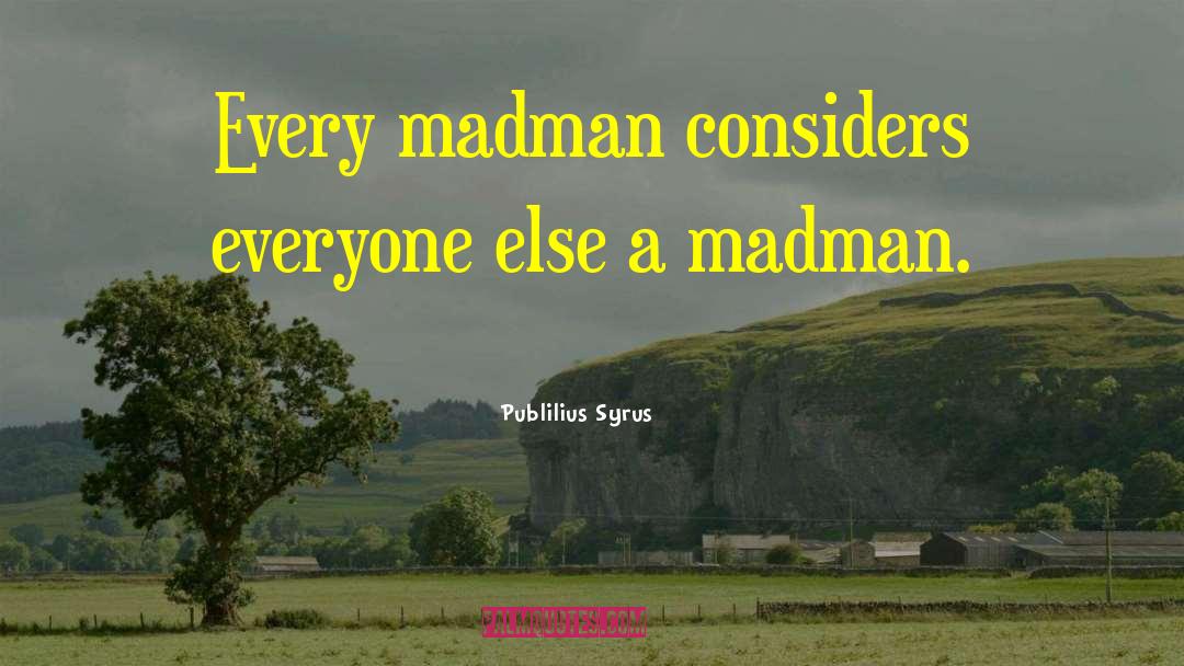 Madman quotes by Publilius Syrus