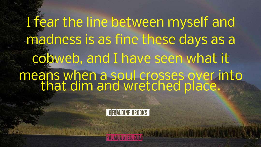 Madness Overloaded quotes by Geraldine Brooks
