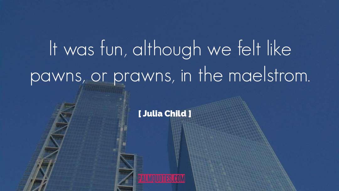 Maelstrom quotes by Julia Child