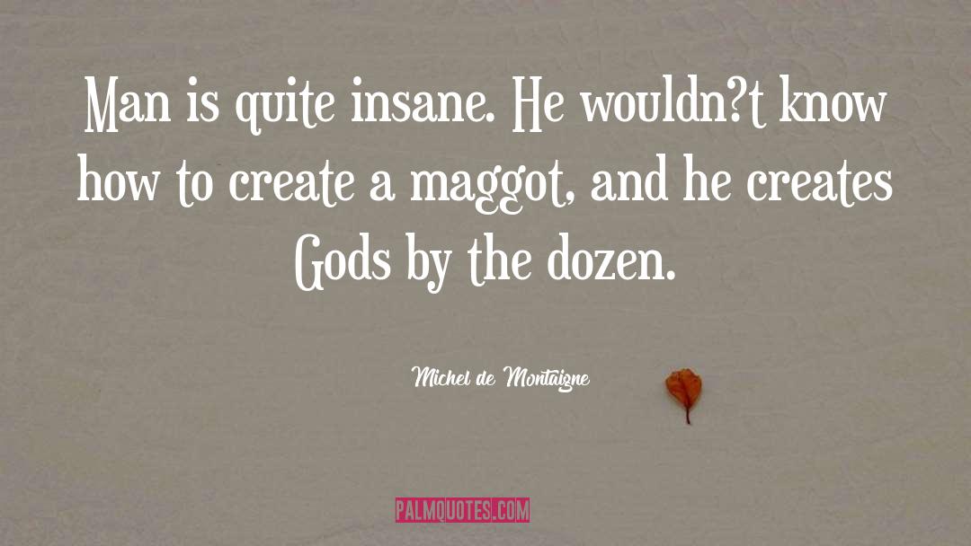 Maggots quotes by Michel De Montaigne