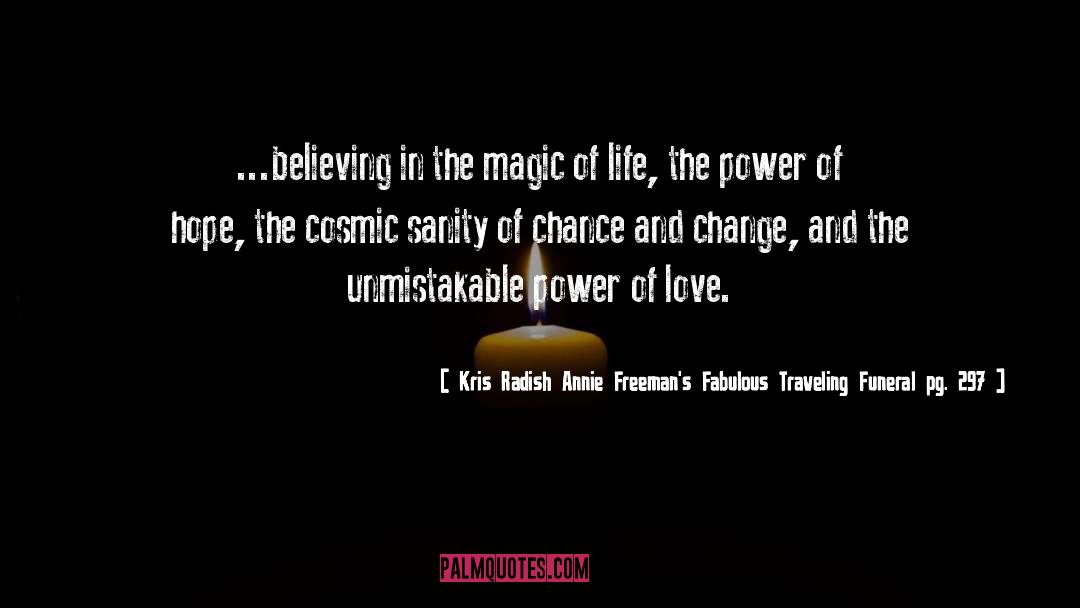 Magic Of Life quotes by Kris Radish Annie Freeman's Fabulous Traveling Funeral Pg. 297