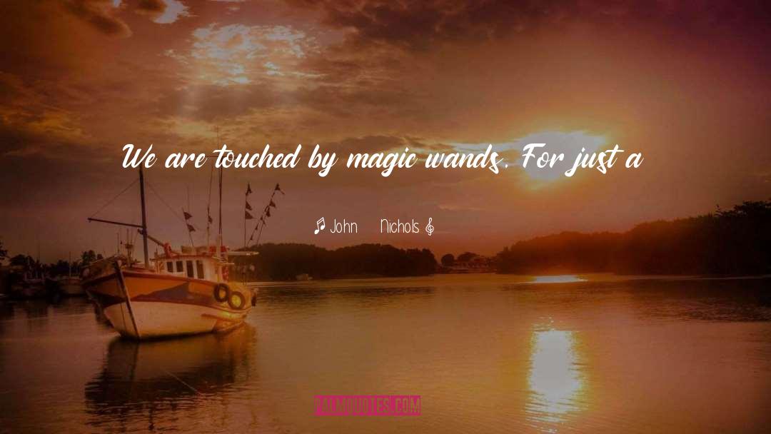 Magic Wands quotes by John     Nichols