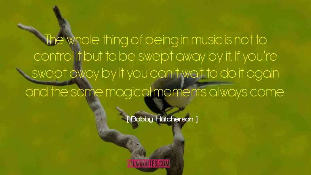 Magical Moments quotes by Bobby Hutcherson