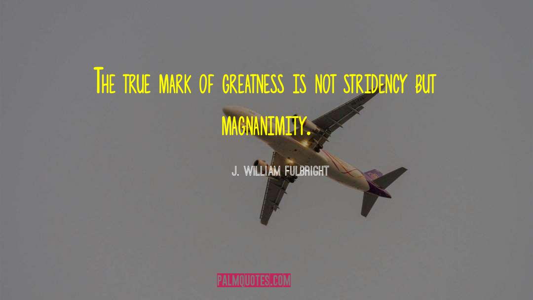 Magnanimity quotes by J. William Fulbright