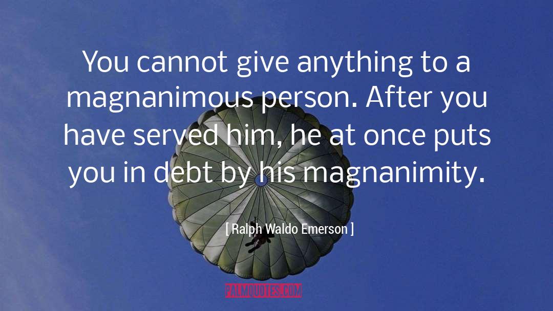 Magnanimity quotes by Ralph Waldo Emerson