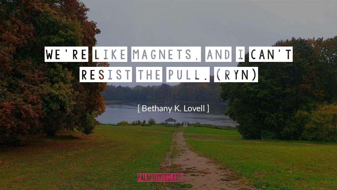 Magnets quotes by Bethany K. Lovell