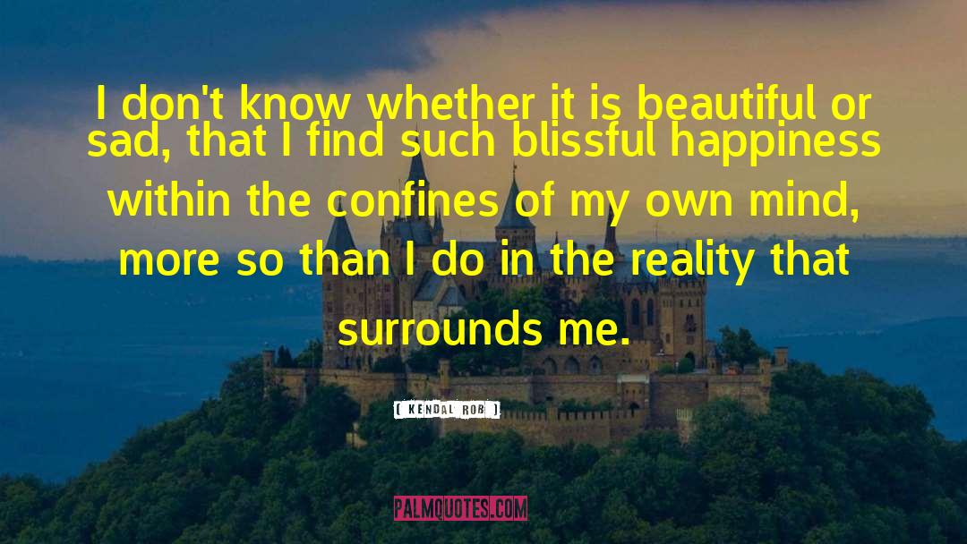 Magnificence Surrounds Me quotes by Kendal Rob