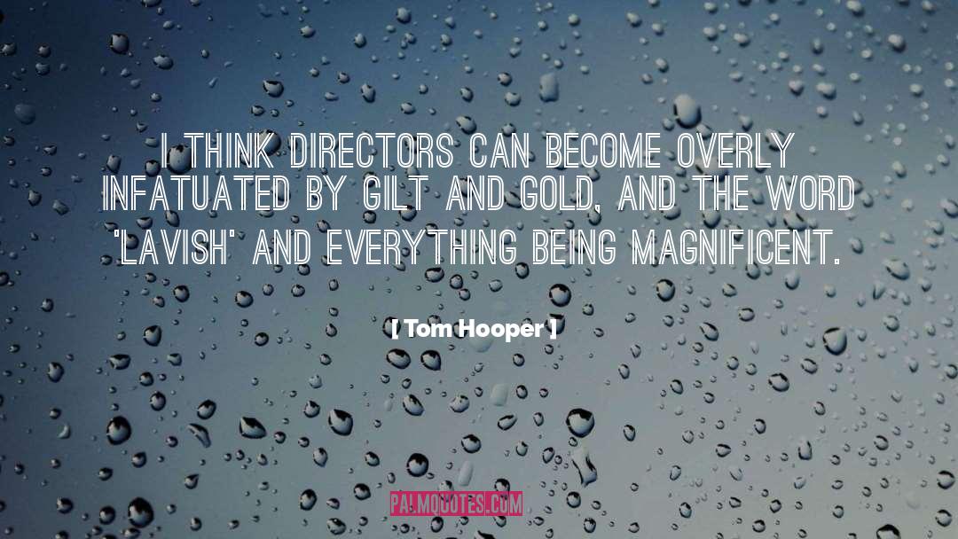 Magnificent quotes by Tom Hooper