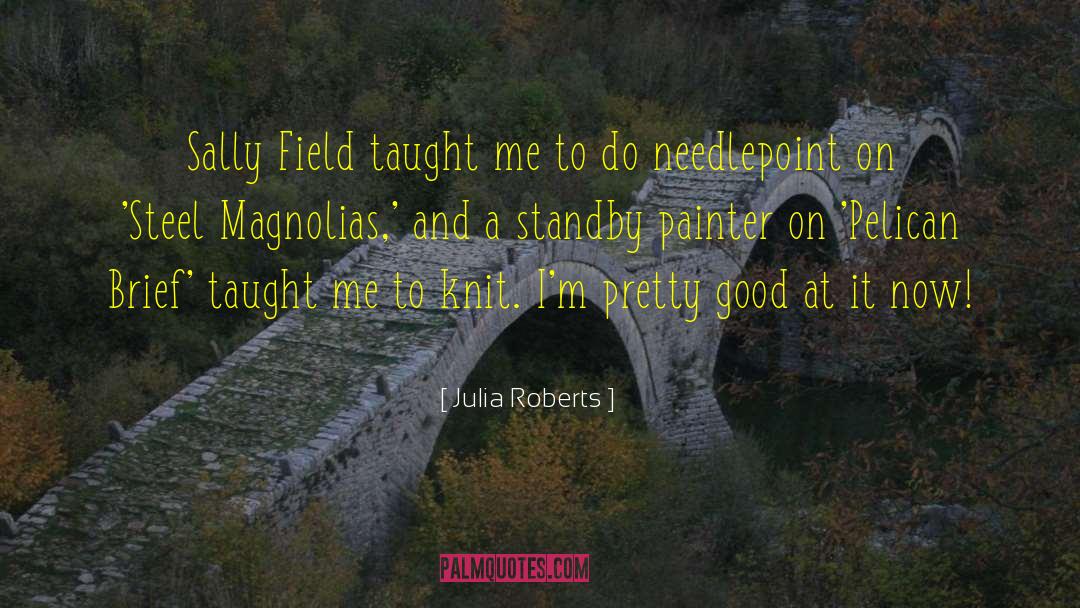 Magnolias quotes by Julia Roberts