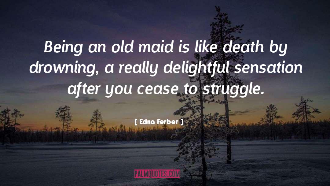 Maids quotes by Edna Ferber