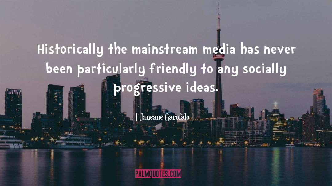 Mainstream Media quotes by Janeane Garofalo