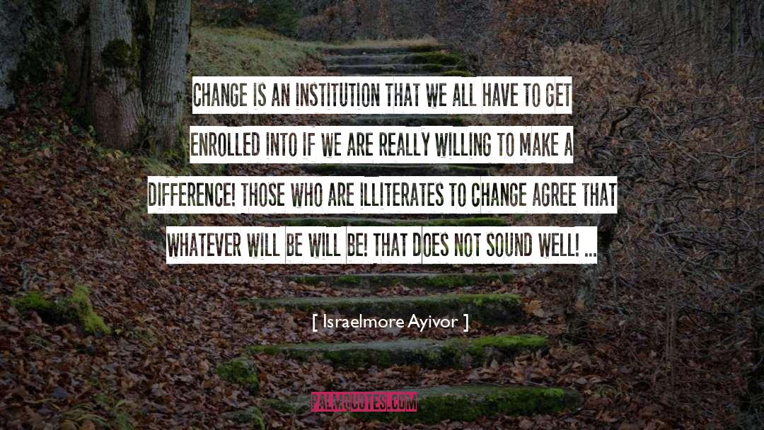 Make A Change quotes by Israelmore Ayivor