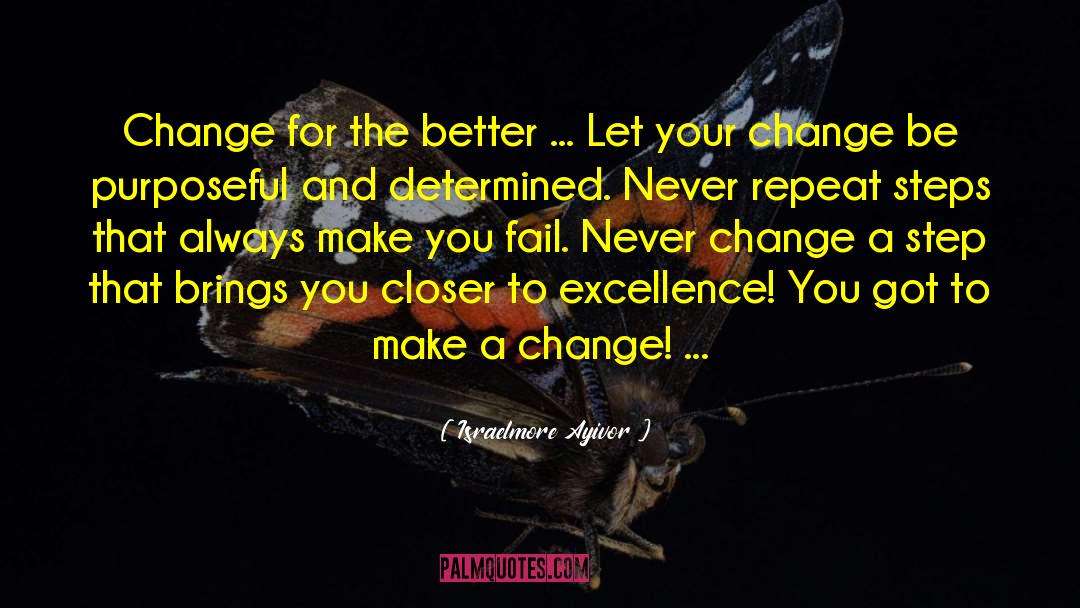 Make A Change quotes by Israelmore Ayivor