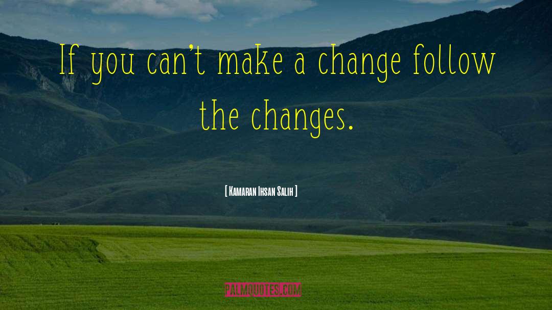 Make A Change quotes by Kamaran Ihsan Salih