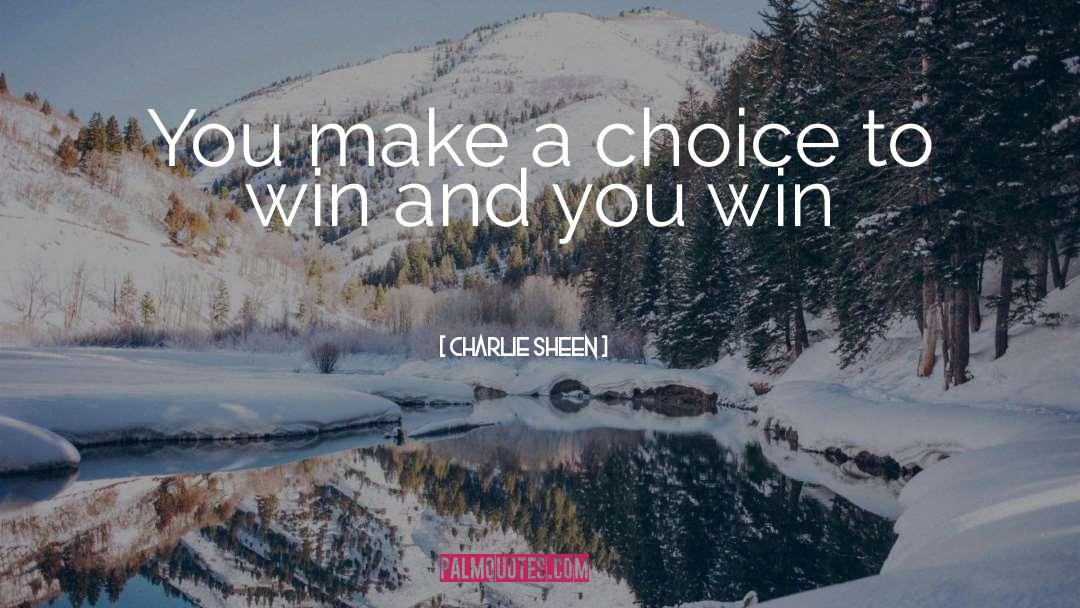 Make A Choice quotes by Charlie Sheen