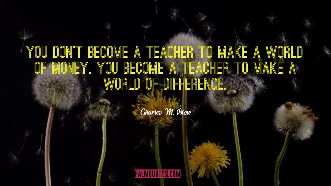 Make A Difference Make A Change quotes by Charles M. Blow