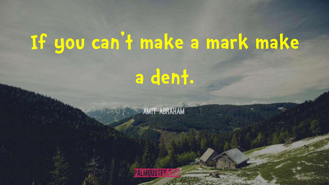 Make A Mark quotes by Amit Abraham