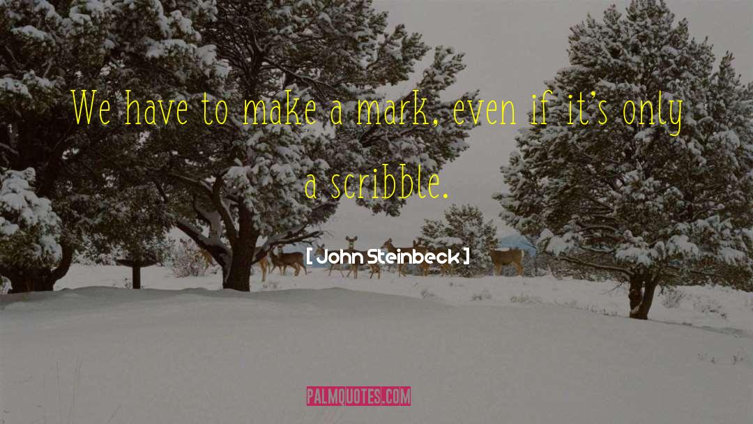 Make A Mark quotes by John Steinbeck