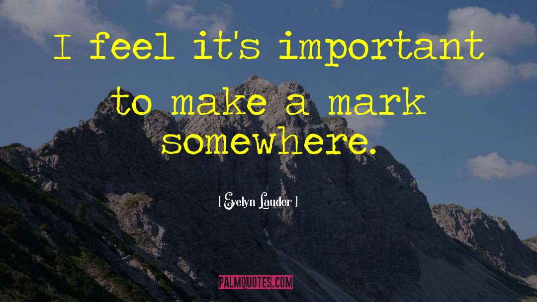 Make A Mark quotes by Evelyn Lauder