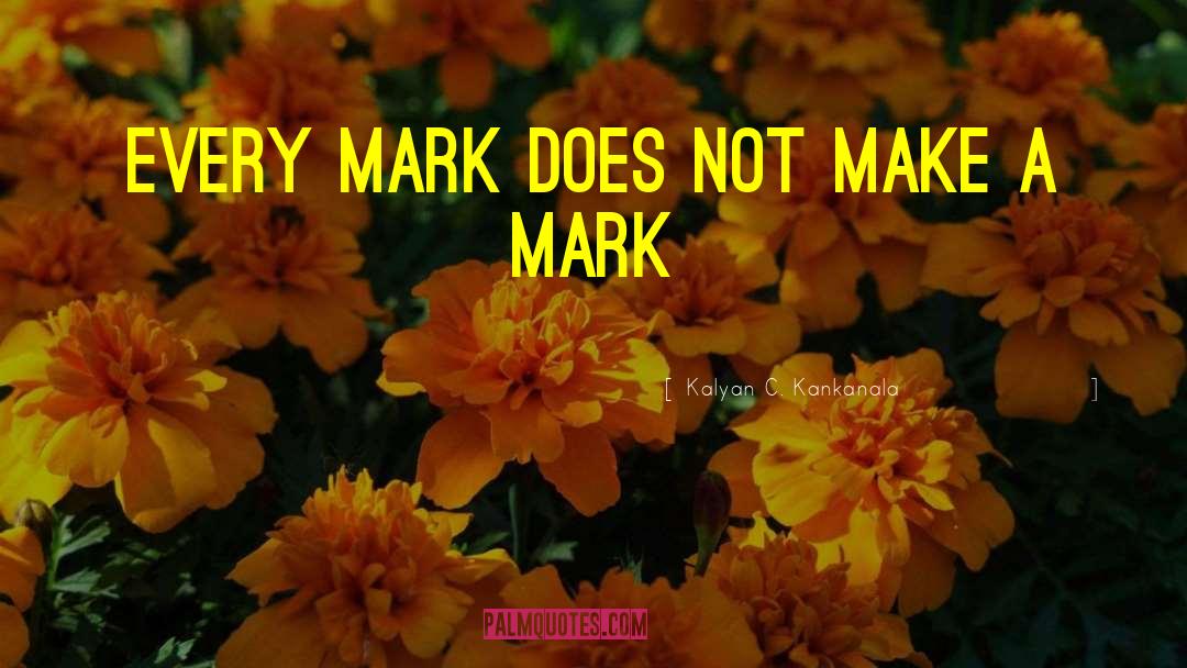 Make A Mark quotes by Kalyan C. Kankanala