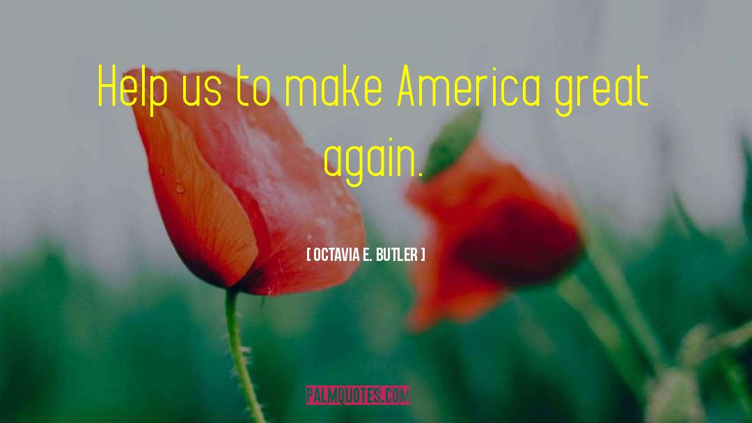 Make America Great Again quotes by Octavia E. Butler