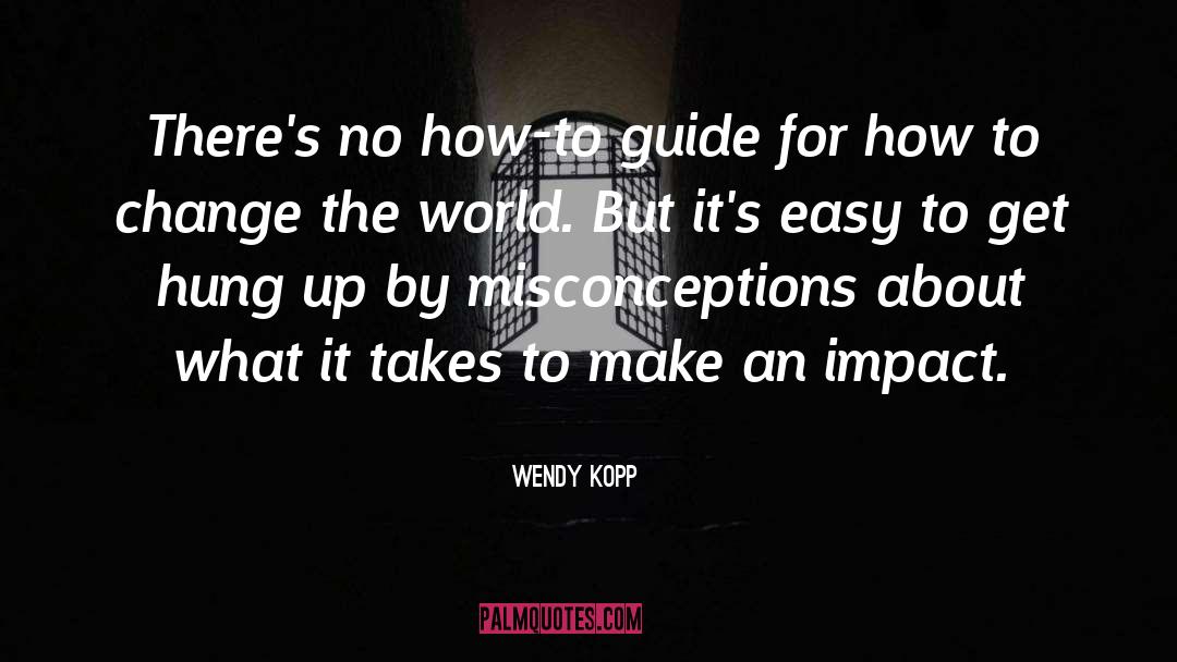 Make An Impact quotes by Wendy Kopp