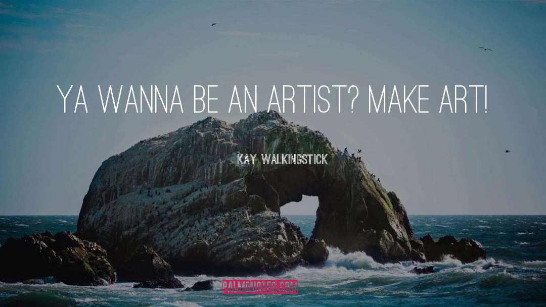 Make Art quotes by Kay WalkingStick