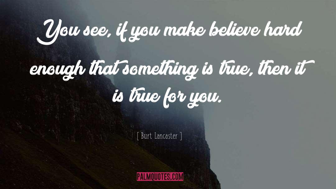 Make Believe quotes by Burt Lancaster