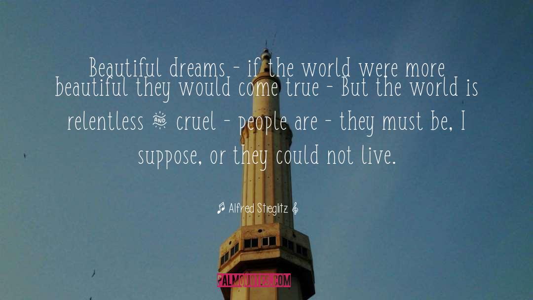 Make Dreams Come True quotes by Alfred Stieglitz