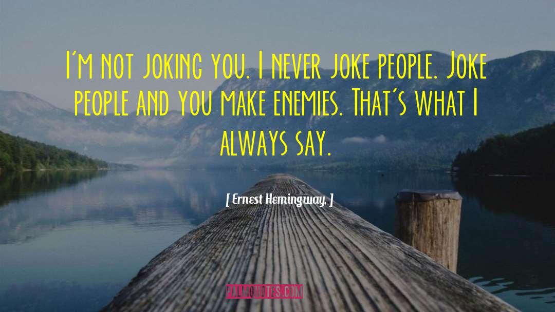 Make Enemies quotes by Ernest Hemingway,