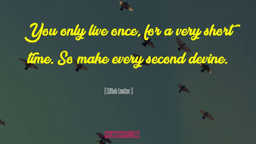 Make Every Second Count quotes by Mitch Lucker