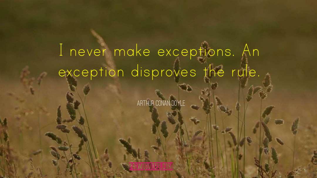 Make Exceptions quotes by Arthur Conan Doyle