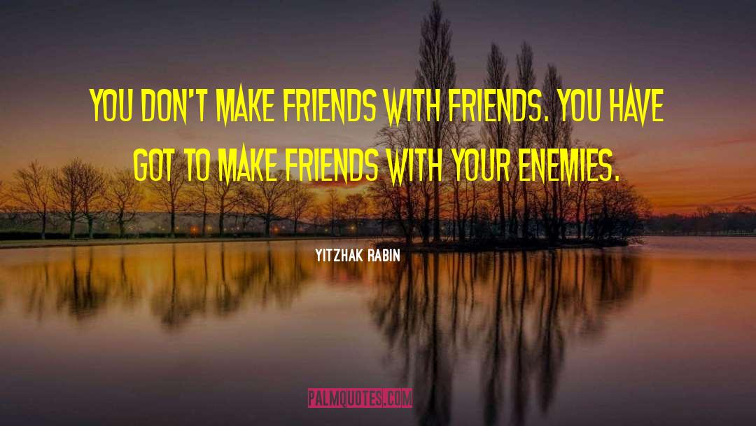 Make Friends quotes by Yitzhak Rabin