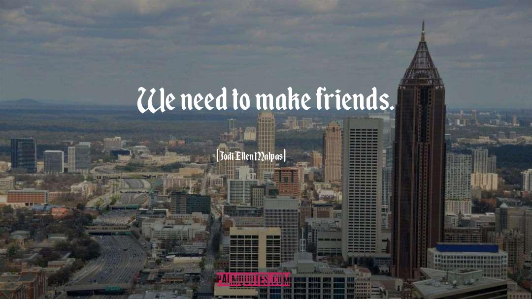 Make Friends quotes by Jodi Ellen Malpas