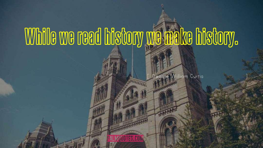 Make History quotes by George William Curtis
