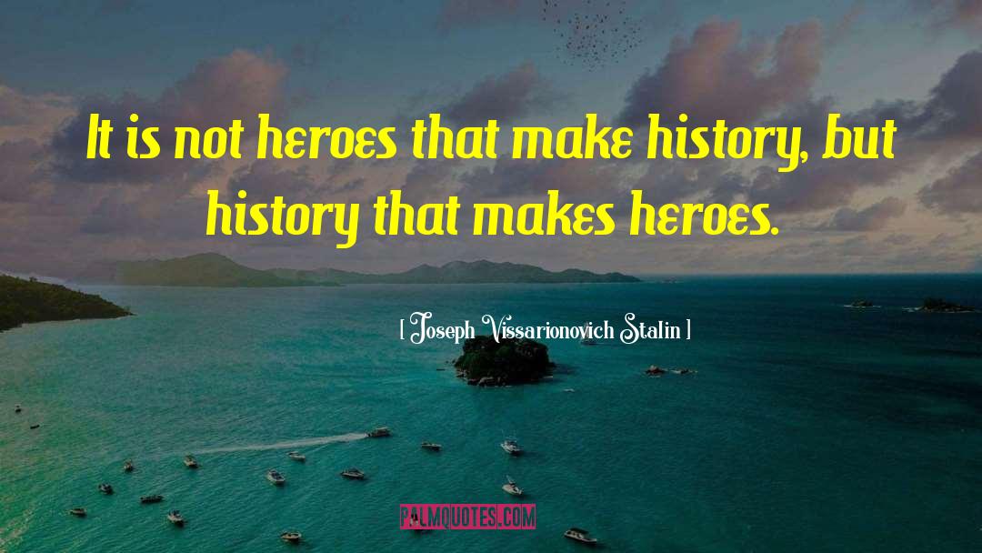 Make History quotes by Joseph Vissarionovich Stalin