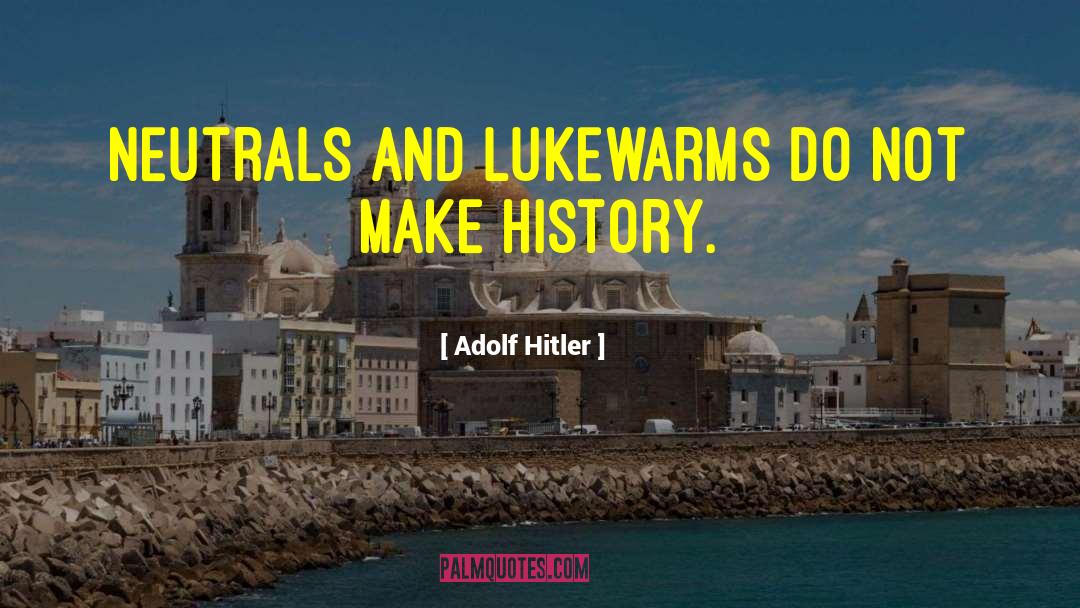 Make History quotes by Adolf Hitler